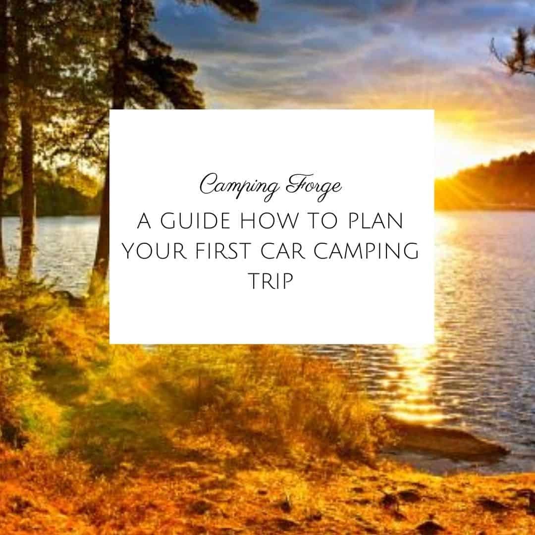 A Guide How to Plan Your First Car Camping Trip