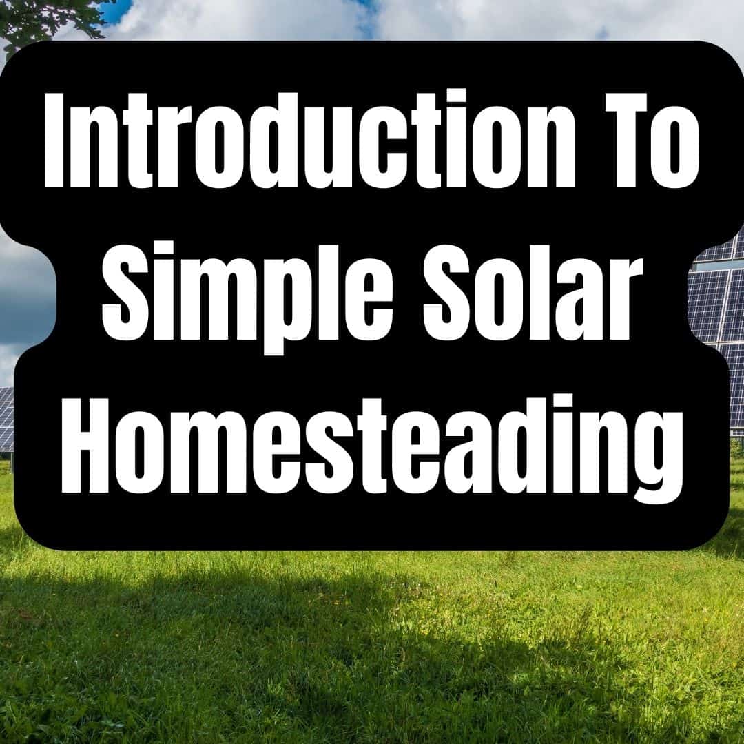 Introduction To Simple Solar Homesteading