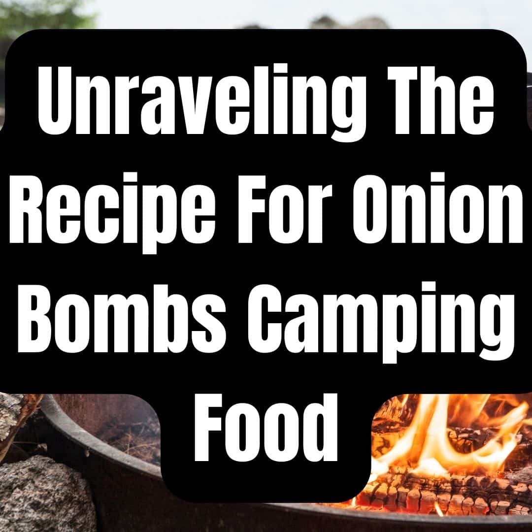 Unraveling The Recipe For Onion Bombs Camping Food